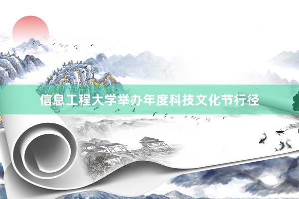 信息工程大学举办年度科技文化节行径