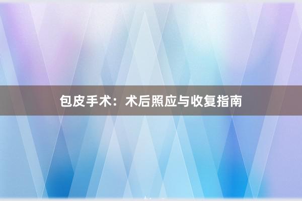 包皮手术：术后照应与收复指南